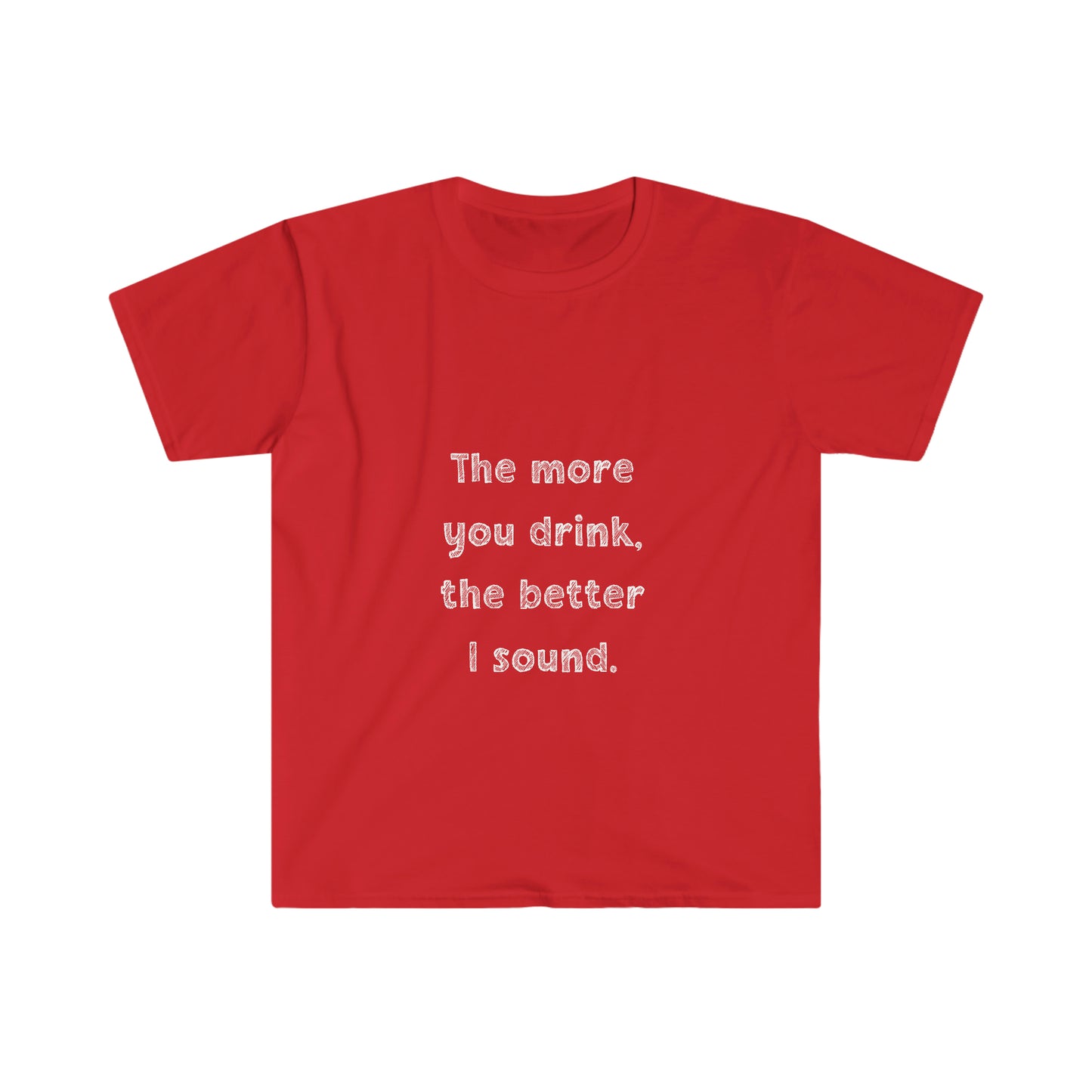 The More You Drink, The Better I Sound - Soft Tee
