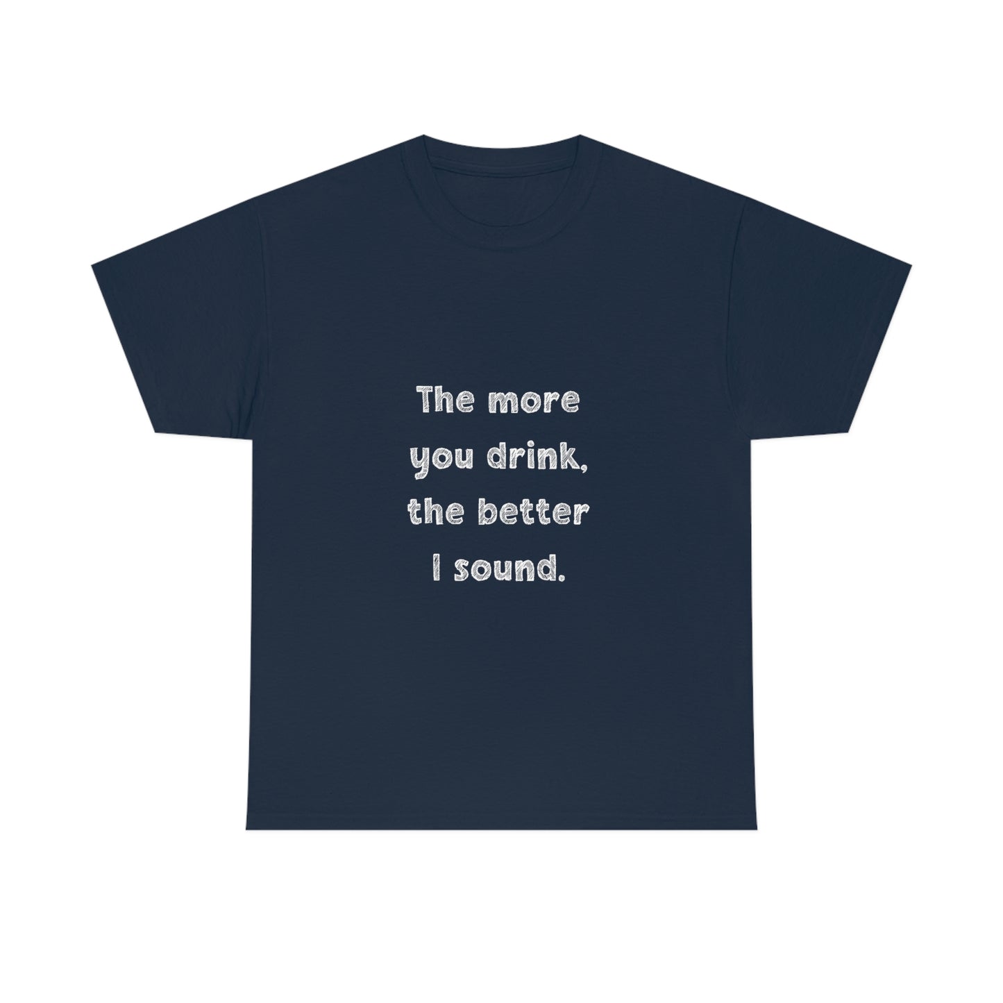 The More You Drink, The Better I Sound - Heavy Cotton Tee
