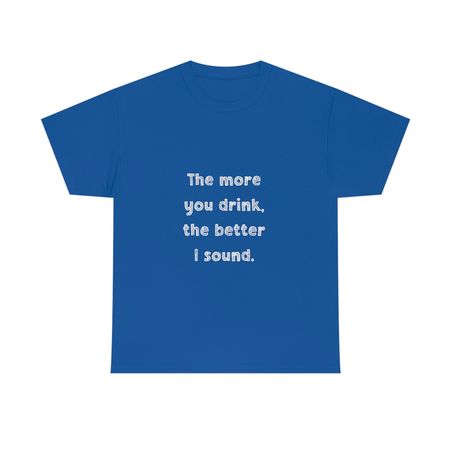 The More You Drink, The Better I Sound - Heavy Cotton Tee