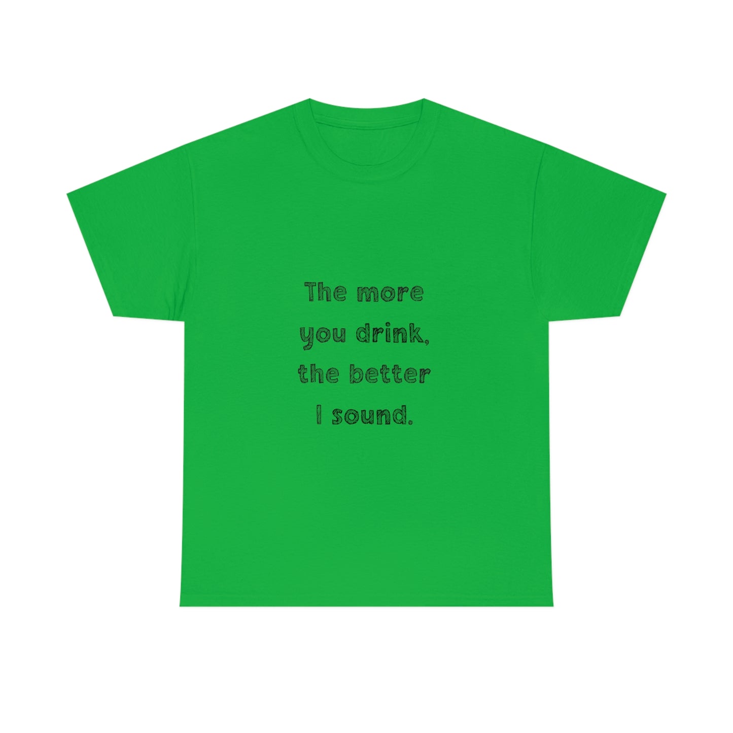 The More You Drink, The Better I Sound - Heavy Cotton Tee
