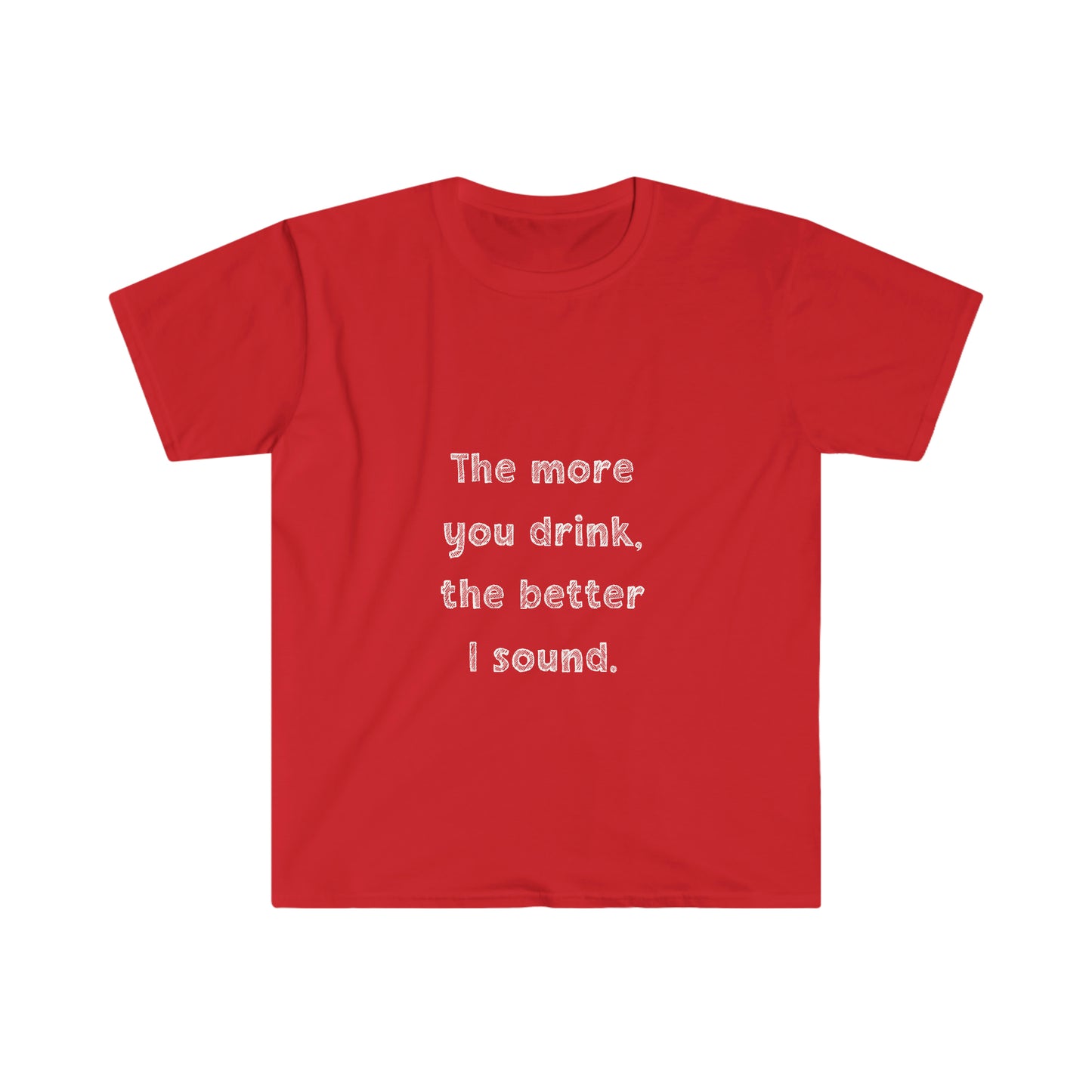 The More You Drink, The Better I Sound - Soft Tee