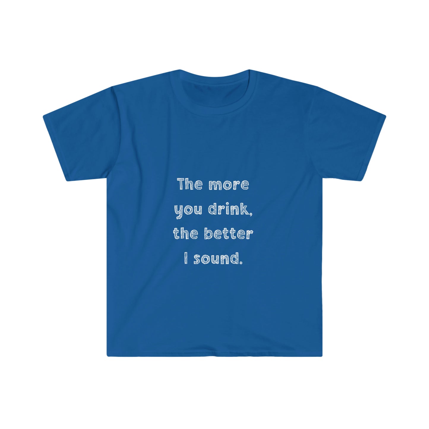 The More You Drink, The Better I Sound - Soft Tee