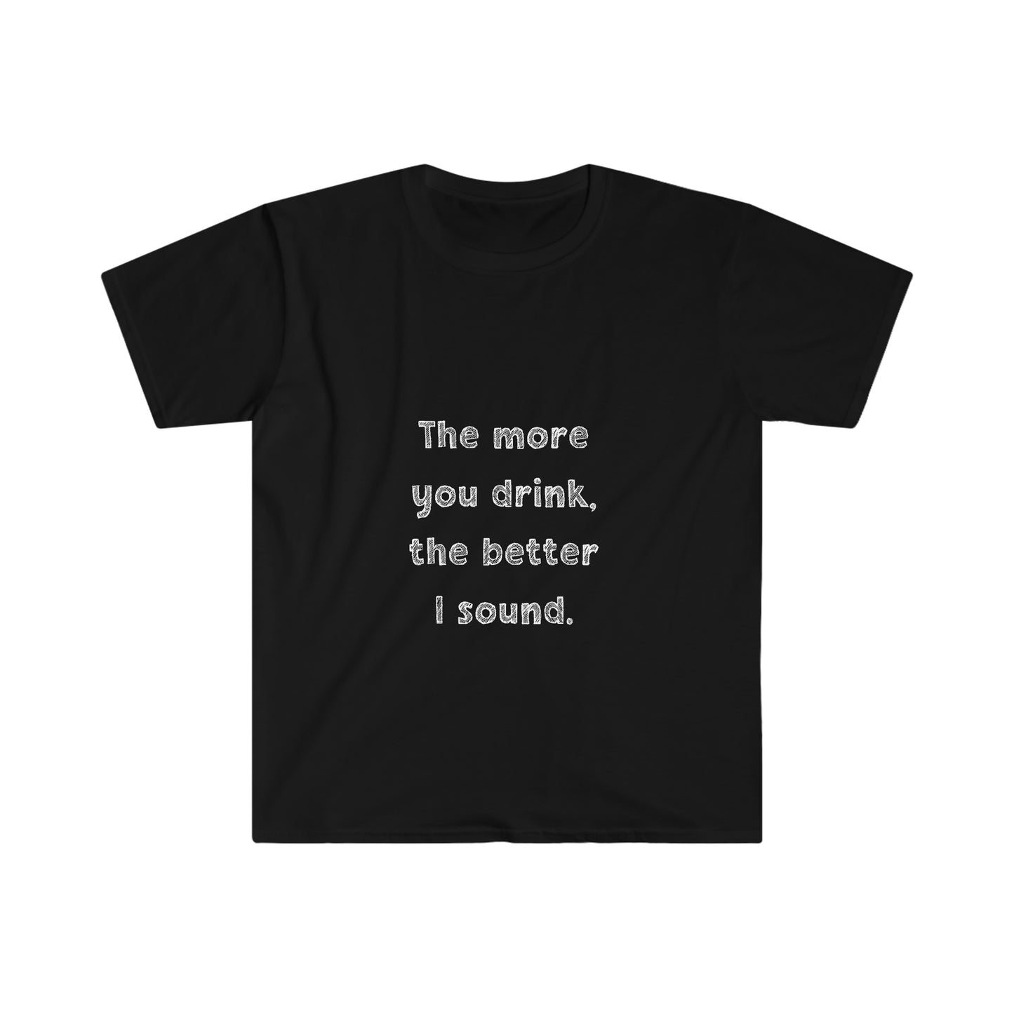 The More You Drink, The Better I Sound - Soft Tee