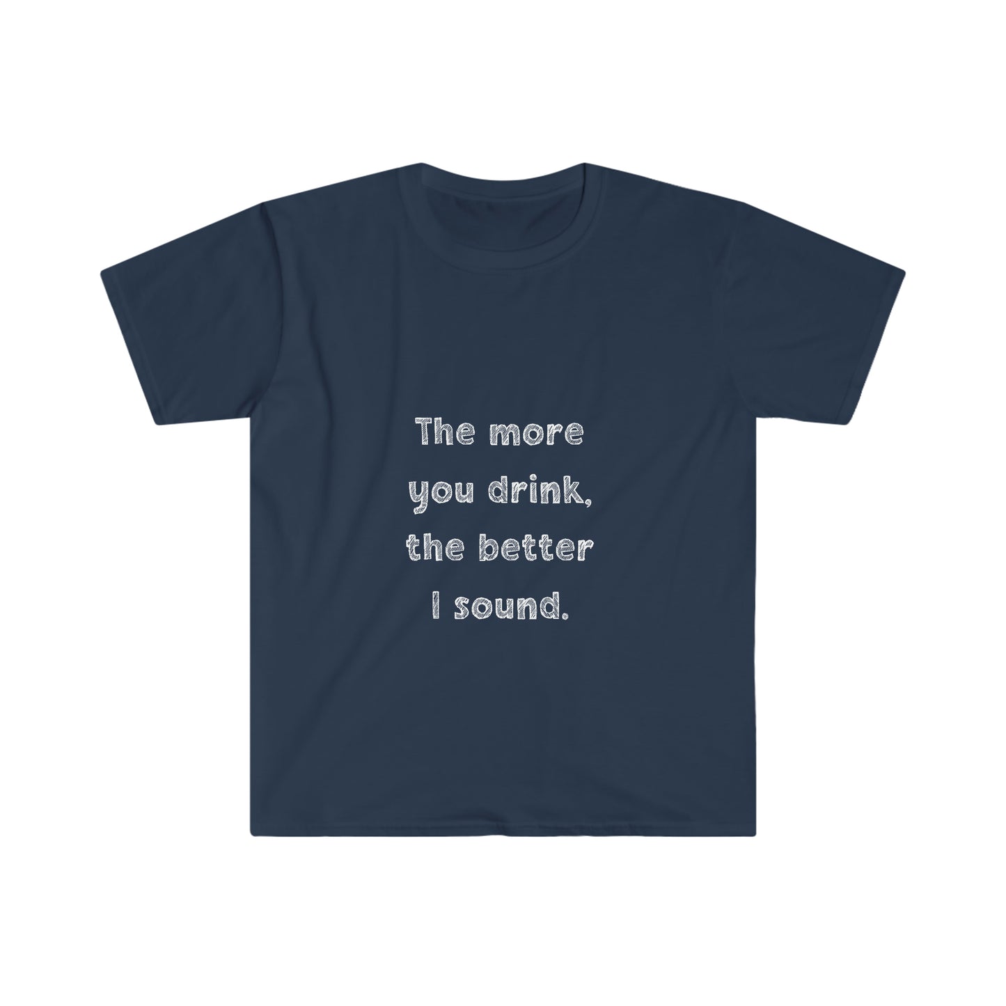 The More You Drink, The Better I Sound - Soft Tee