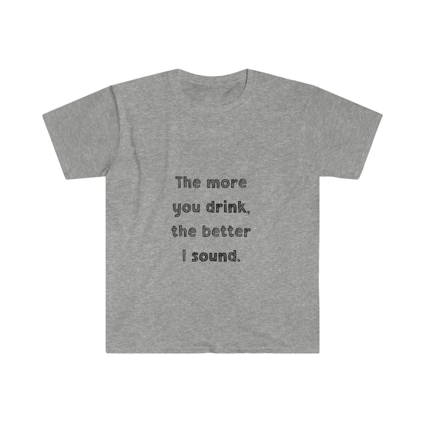 The More You Drink, The Better I Sound - Soft Tee