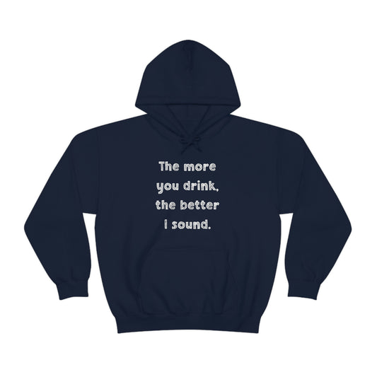 The More You Drink, The Better I Sound - Sweatshirt Hoodie